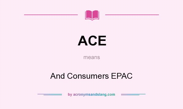 What does ACE mean? It stands for And Consumers EPAC