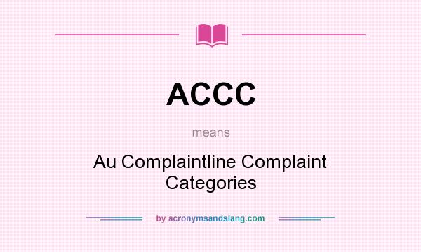 What does ACCC mean? It stands for Au Complaintline Complaint Categories