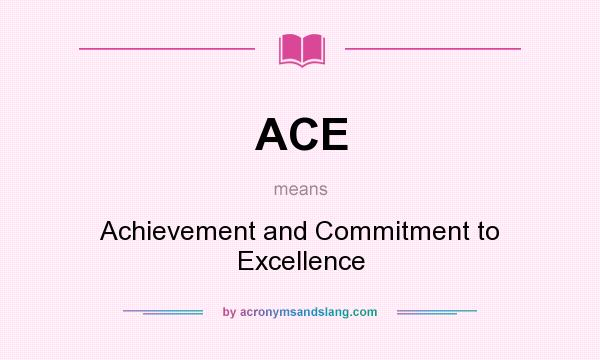 What does ACE mean? It stands for Achievement and Commitment to Excellence