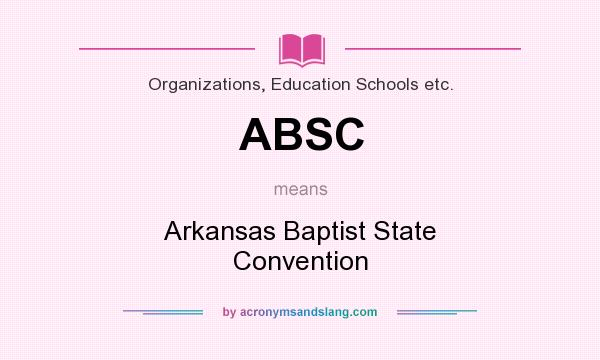 What does ABSC mean? It stands for Arkansas Baptist State Convention