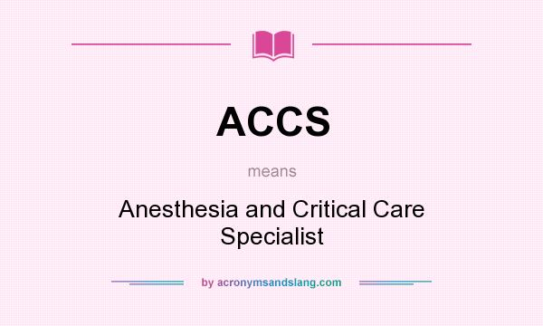 What does ACCS mean? It stands for Anesthesia and Critical Care Specialist
