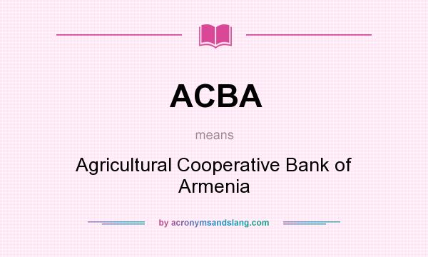 What does ACBA mean? It stands for Agricultural Cooperative Bank of Armenia