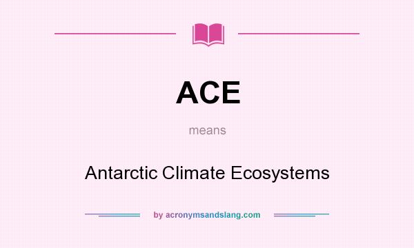 What does ACE mean? It stands for Antarctic Climate Ecosystems