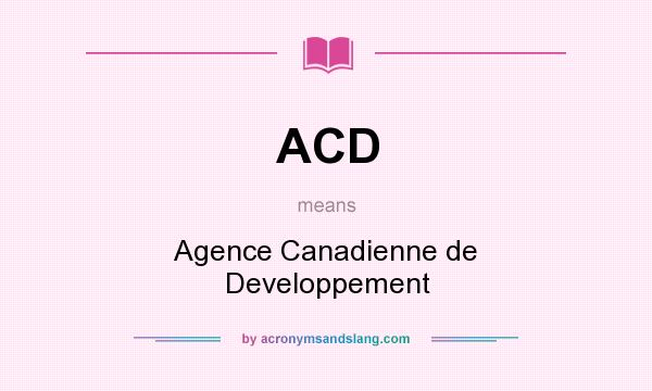What does ACD mean? It stands for Agence Canadienne de Developpement