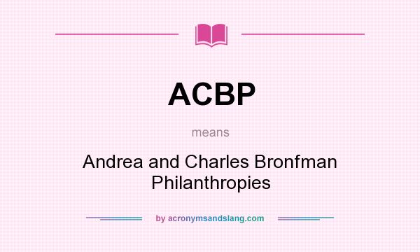 What does ACBP mean? It stands for Andrea and Charles Bronfman Philanthropies