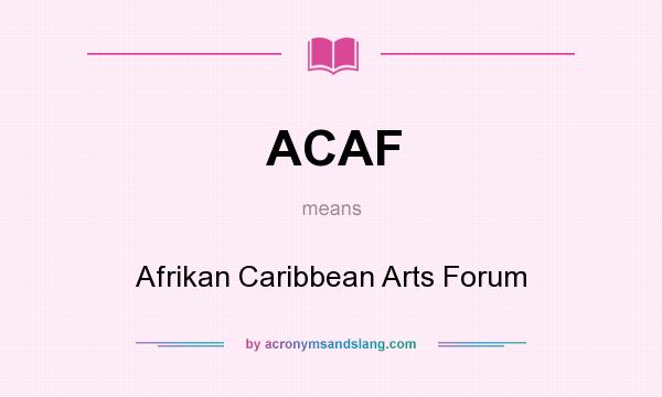 What does ACAF mean? It stands for Afrikan Caribbean Arts Forum