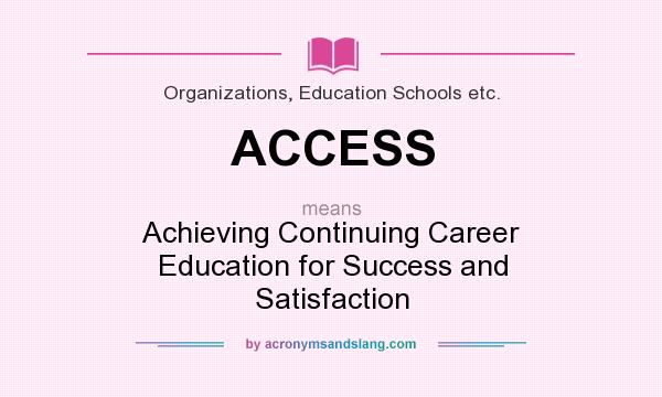 What does ACCESS mean? It stands for Achieving Continuing Career Education for Success and Satisfaction