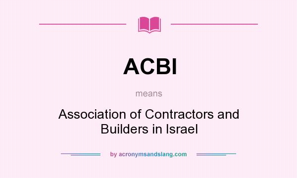 What does ACBI mean? It stands for Association of Contractors and Builders in Israel