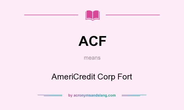 What does ACF mean? It stands for AmeriCredit Corp Fort