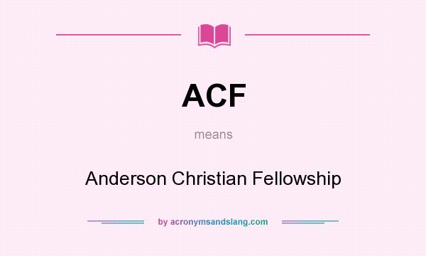What does ACF mean? It stands for Anderson Christian Fellowship