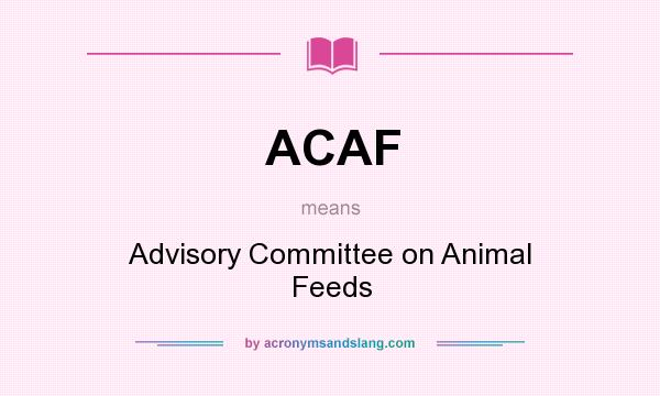 What does ACAF mean? It stands for Advisory Committee on Animal Feeds