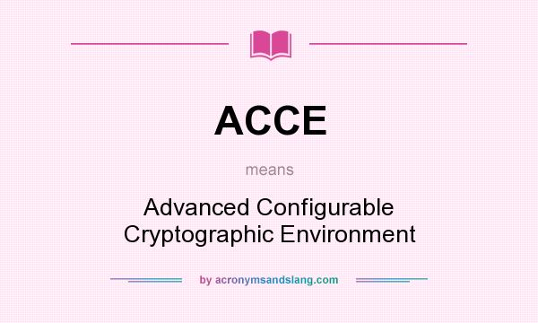What does ACCE mean? It stands for Advanced Configurable Cryptographic Environment