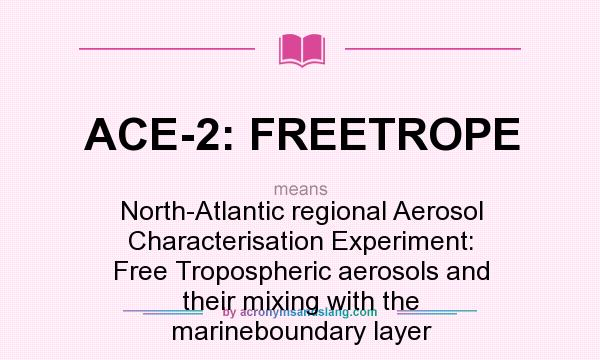 What does ACE-2: FREETROPE mean? It stands for North-Atlantic regional Aerosol Characterisation Experiment: Free Tropospheric aerosols and their mixing with the marineboundary layer