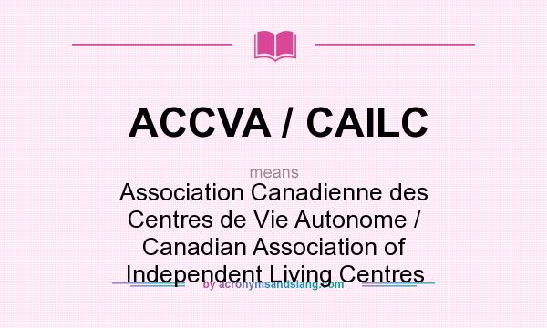 What does ACCVA / CAILC mean? It stands for Association Canadienne des Centres de Vie Autonome / Canadian Association of Independent Living Centres