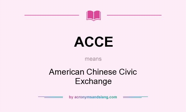What does ACCE mean? It stands for American Chinese Civic Exchange