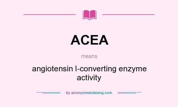 What does ACEA mean? It stands for angiotensin I-converting enzyme activity