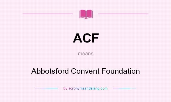 What does ACF mean? It stands for Abbotsford Convent Foundation