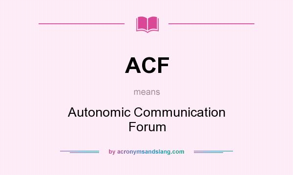 What does ACF mean? It stands for Autonomic Communication Forum