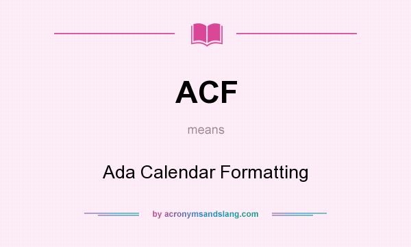 What does ACF mean? It stands for Ada Calendar Formatting