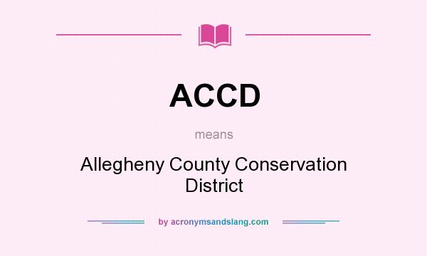 What does ACCD mean? It stands for Allegheny County Conservation District