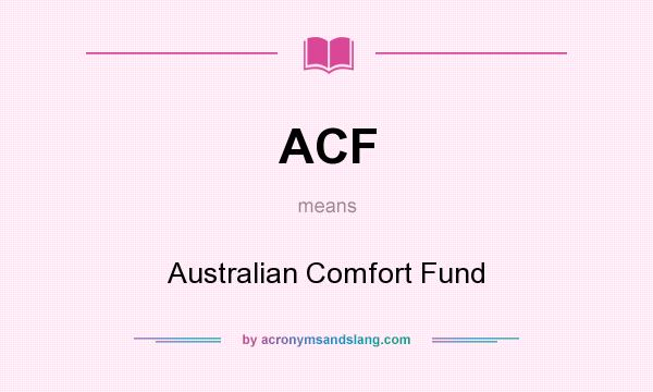 What does ACF mean? It stands for Australian Comfort Fund