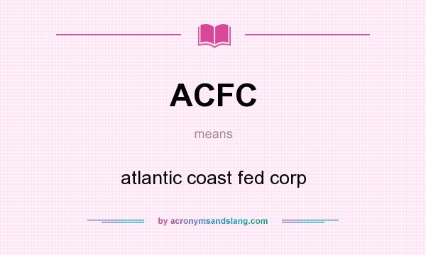 What does ACFC mean? It stands for atlantic coast fed corp