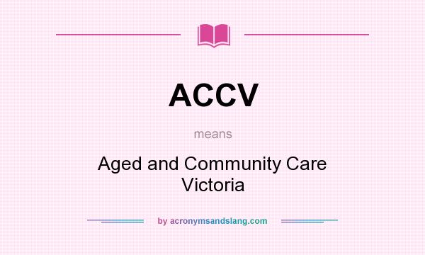 What does ACCV mean? It stands for Aged and Community Care Victoria