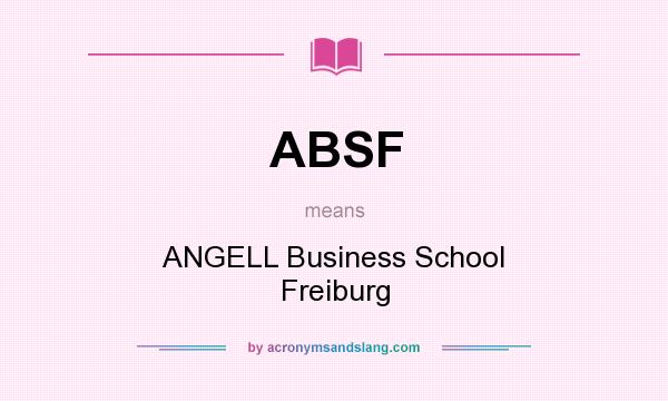 What does ABSF mean? It stands for ANGELL Business School Freiburg