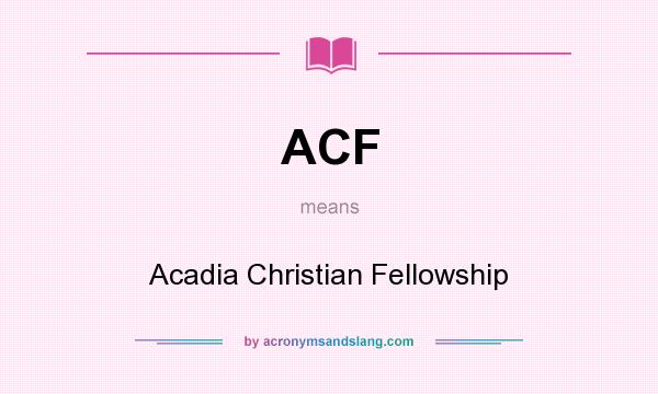 What does ACF mean? It stands for Acadia Christian Fellowship