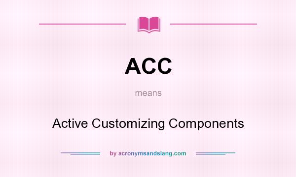 What does ACC mean? It stands for Active Customizing Components