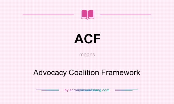 What does ACF mean? It stands for Advocacy Coalition Framework
