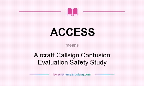 What does ACCESS mean? It stands for Aircraft Callsign Confusion Evaluation Safety Study