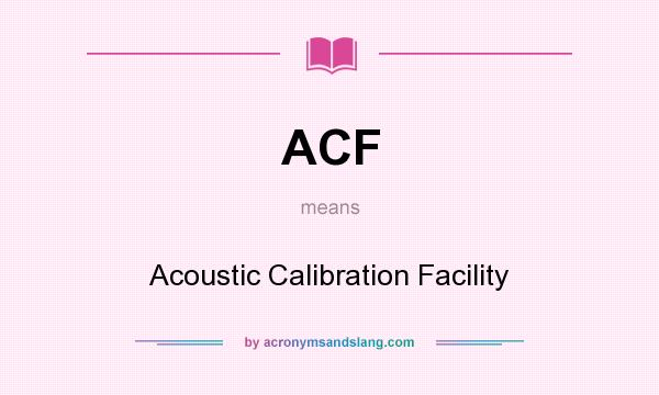 What does ACF mean? It stands for Acoustic Calibration Facility