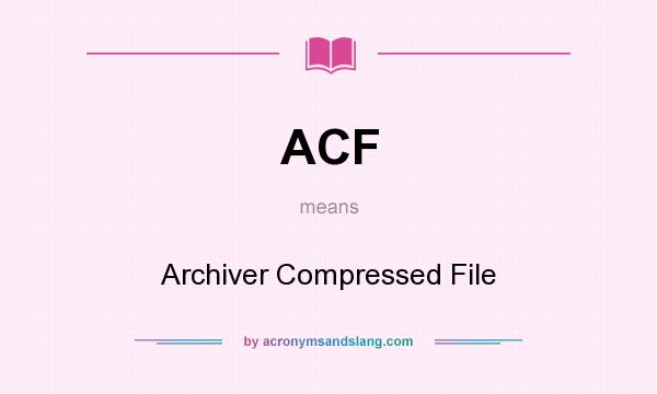 What does ACF mean? It stands for Archiver Compressed File