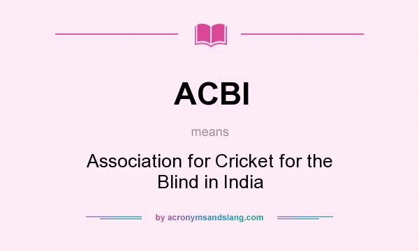 What does ACBI mean? It stands for Association for Cricket for the Blind in India