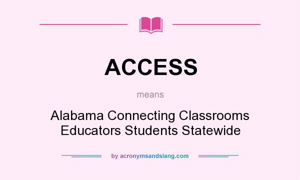 What does ACCESS mean? It stands for Alabama Connecting Classrooms Educators Students Statewide
