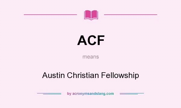 What does ACF mean? It stands for Austin Christian Fellowship