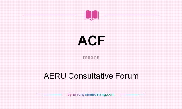 What does ACF mean? It stands for AERU Consultative Forum