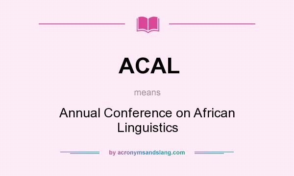 What does ACAL mean? It stands for Annual Conference on African Linguistics