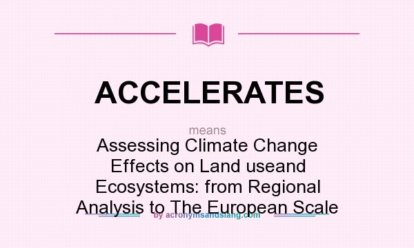 What does ACCELERATES mean? It stands for Assessing Climate Change Effects on Land useand Ecosystems: from Regional Analysis to The European Scale