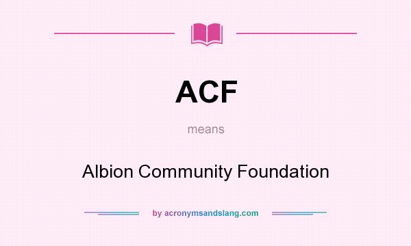 What does ACF mean? It stands for Albion Community Foundation