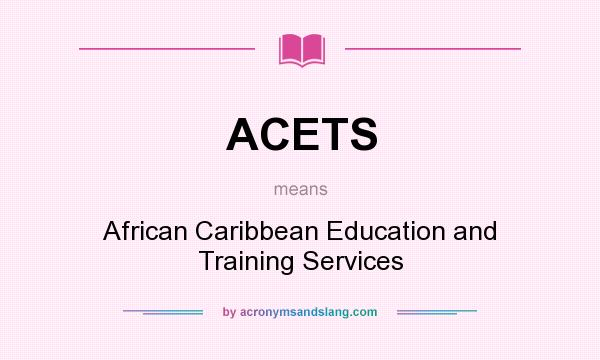 What does ACETS mean? It stands for African Caribbean Education and Training Services