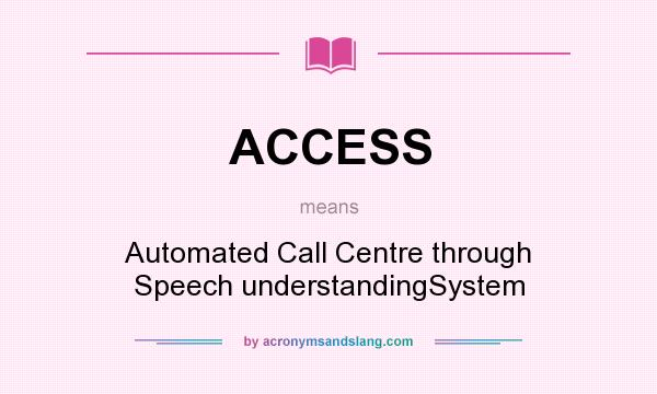 What does ACCESS mean? It stands for Automated Call Centre through Speech understandingSystem
