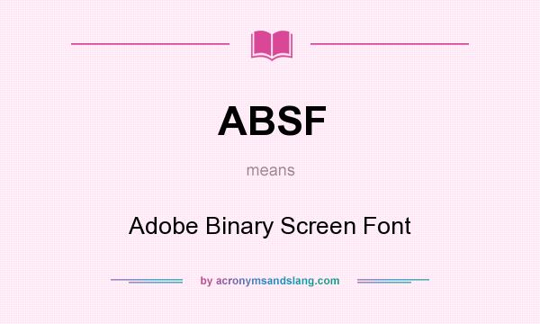 What does ABSF mean? It stands for Adobe Binary Screen Font