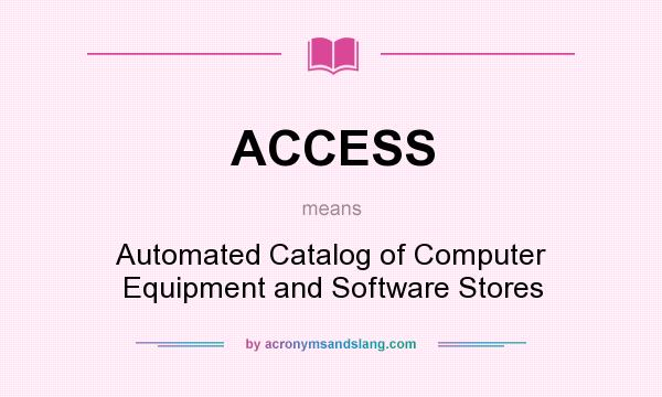 What does ACCESS mean? It stands for Automated Catalog of Computer Equipment and Software Stores