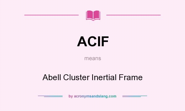 What does ACIF mean? It stands for Abell Cluster Inertial Frame