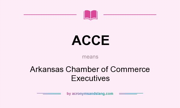 What does ACCE mean? It stands for Arkansas Chamber of Commerce Executives