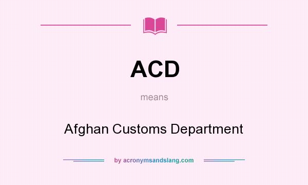 What does ACD mean? It stands for Afghan Customs Department