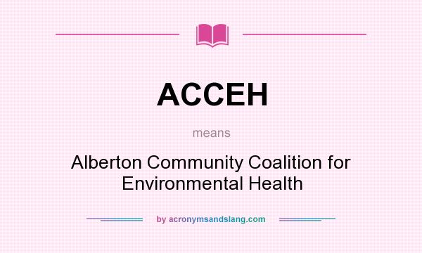 What does ACCEH mean? It stands for Alberton Community Coalition for Environmental Health