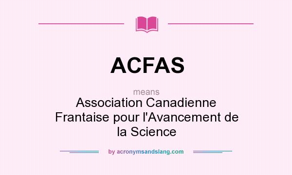 What does ACFAS mean? It stands for Association Canadienne Frantaise pour l`Avancement de la Science
